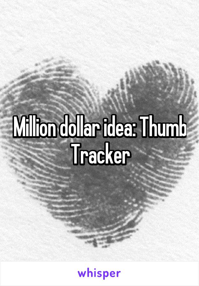 Million dollar idea: Thumb Tracker