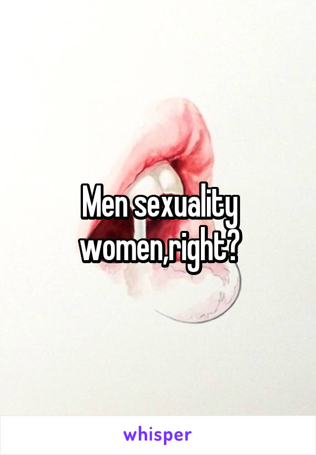 Men sexuality women,right?