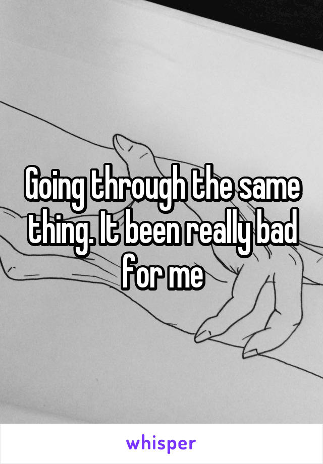 Going through the same thing. It been really bad for me