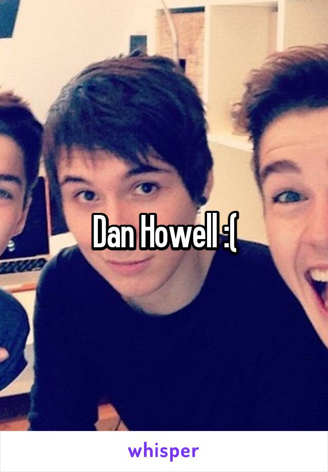 Dan Howell :(