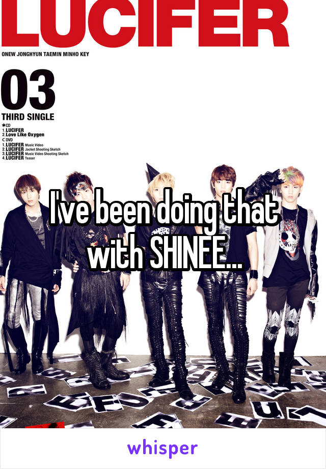 I've been doing that with SHINEE...