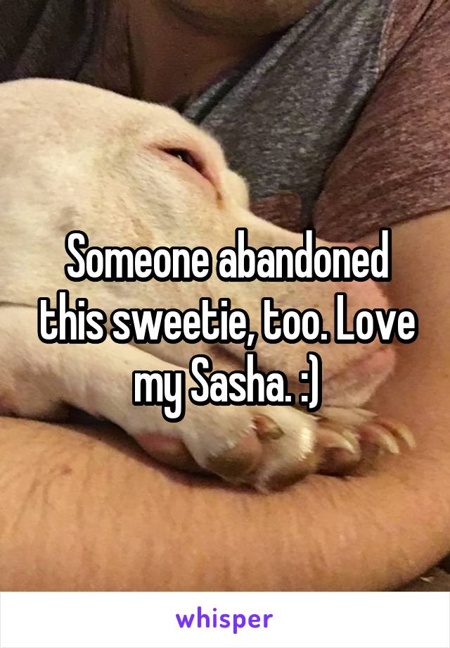 Someone abandoned this sweetie, too. Love my Sasha. :)