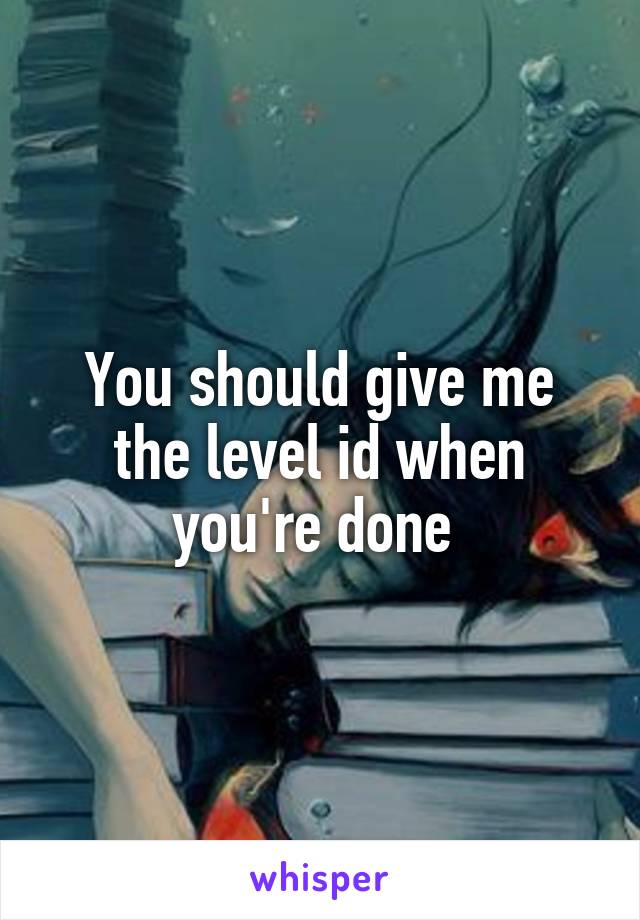 You should give me the level id when you're done 