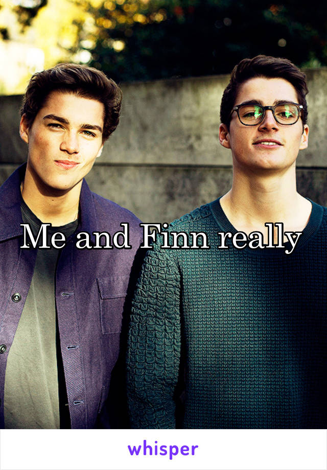 Me and Finn really 