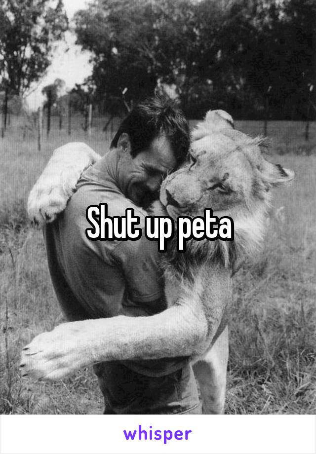 Shut up peta