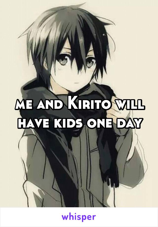 me and Kirito will have kids one day