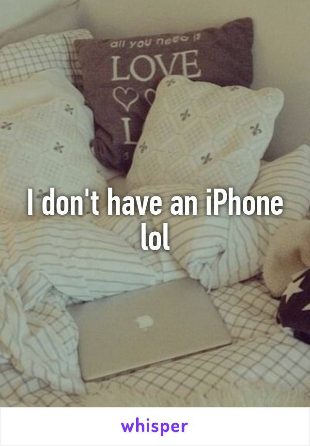 I don't have an iPhone lol