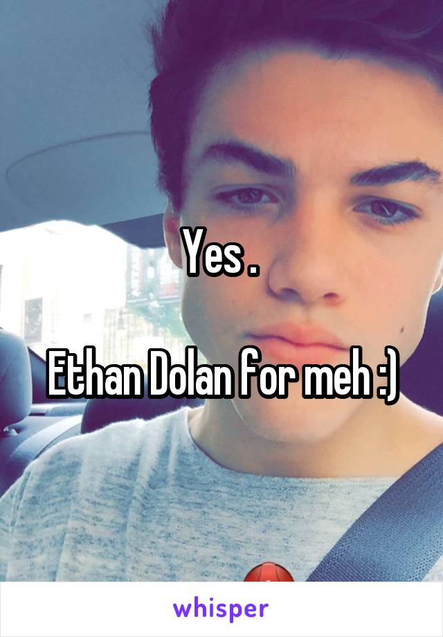 Yes . 

Ethan Dolan for meh :)