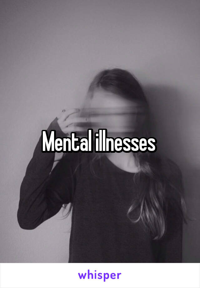 Mental illnesses 