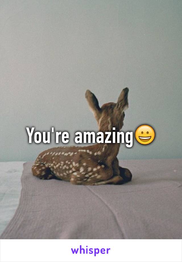 You're amazing😀