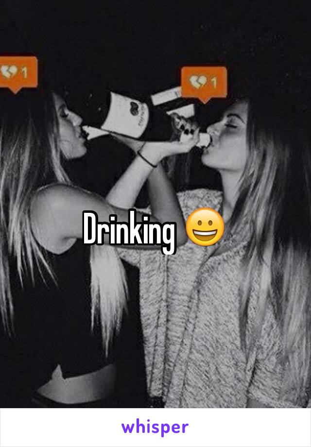 Drinking 😀