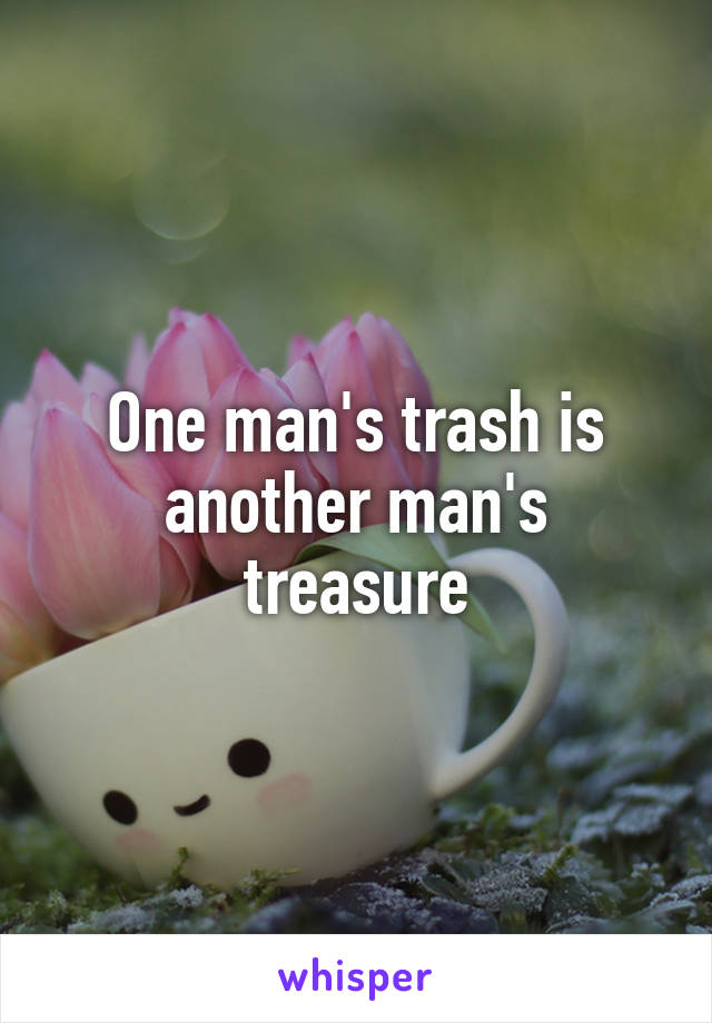 One man's trash is another man's treasure