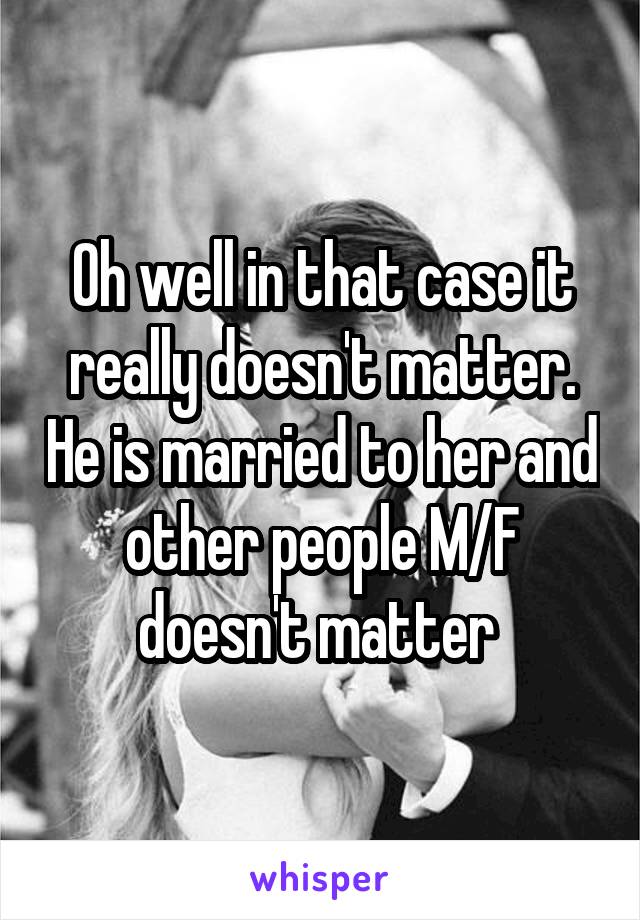 Oh well in that case it really doesn't matter. He is married to her and other people M/F doesn't matter 