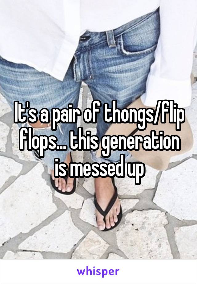 It's a pair of thongs/flip flops... this generation is messed up