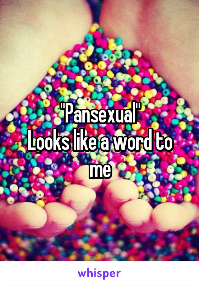 "Pansexual"
Looks like a word to me