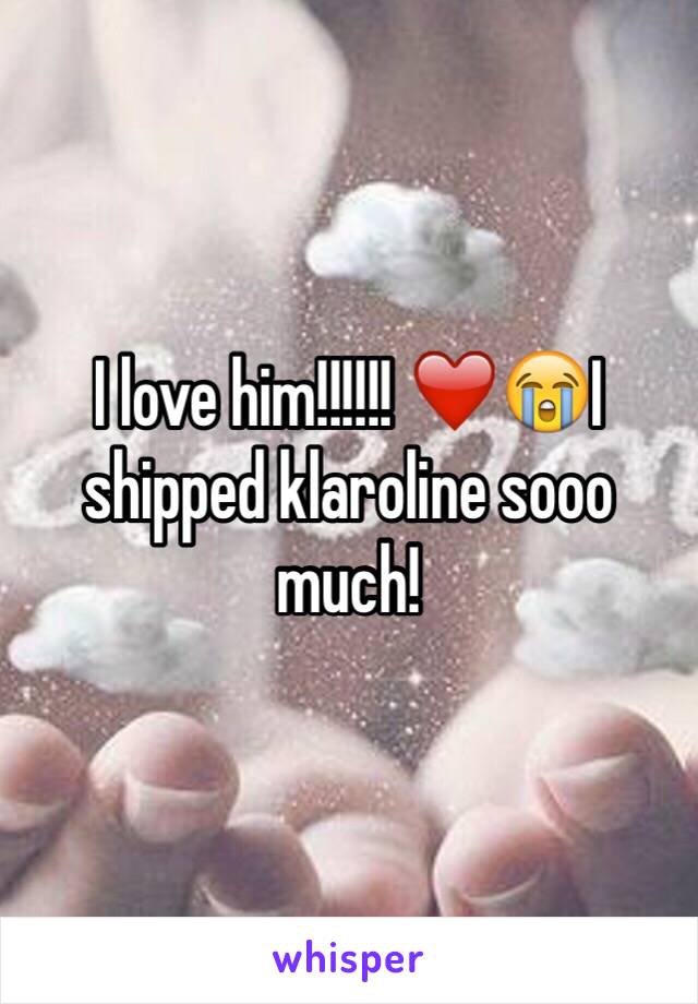 I love him!!!!!! ❤️😭I shipped klaroline sooo much!