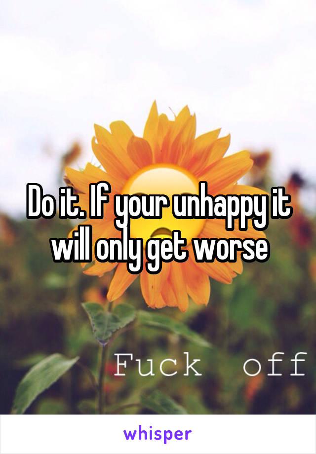 Do it. If your unhappy it will only get worse