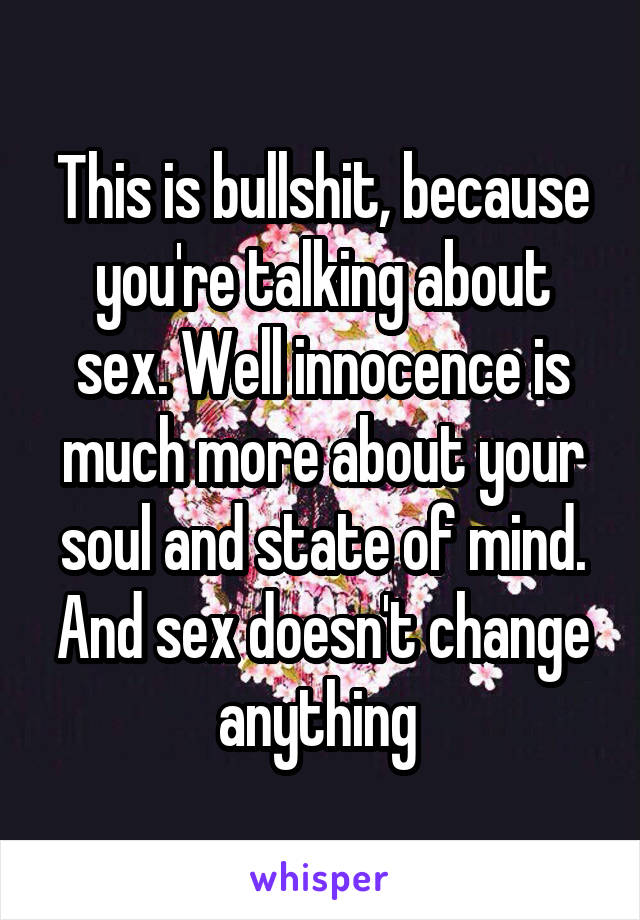 This is bullshit, because you're talking about sex. Well innocence is much more about your soul and state of mind. And sex doesn't change anything 