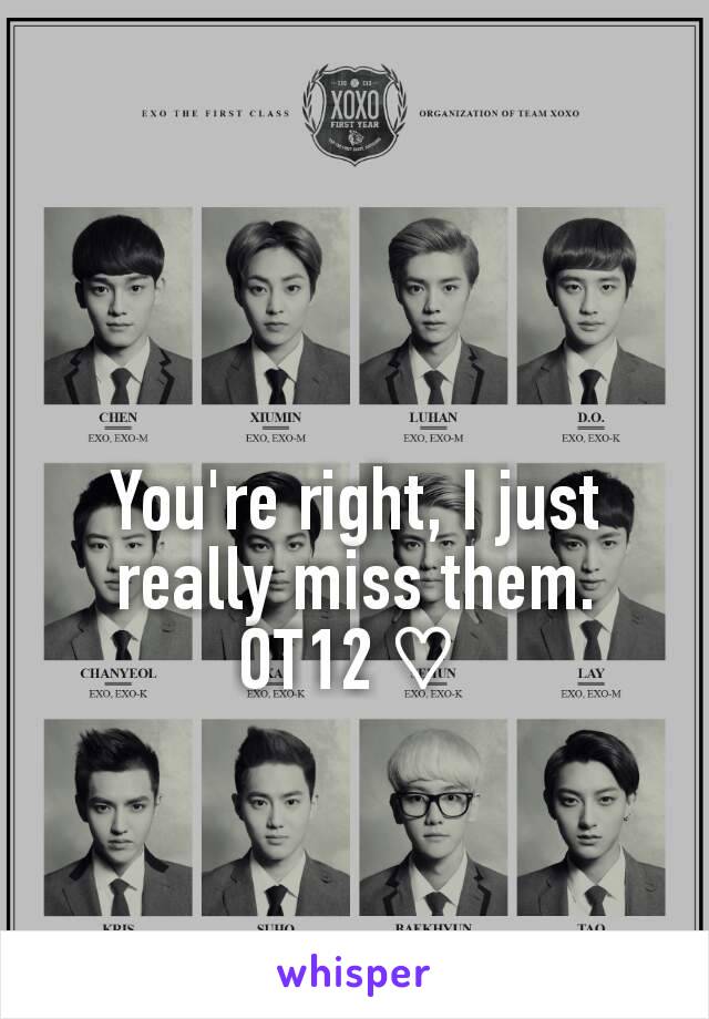 You're right, I just really miss them. OT12 ♡ 