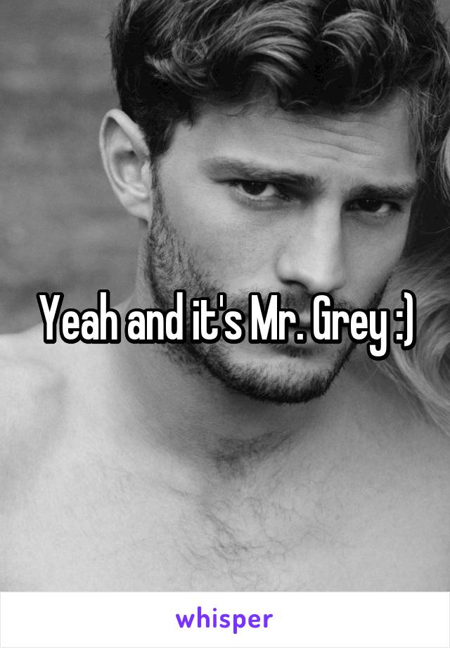 Yeah and it's Mr. Grey :)