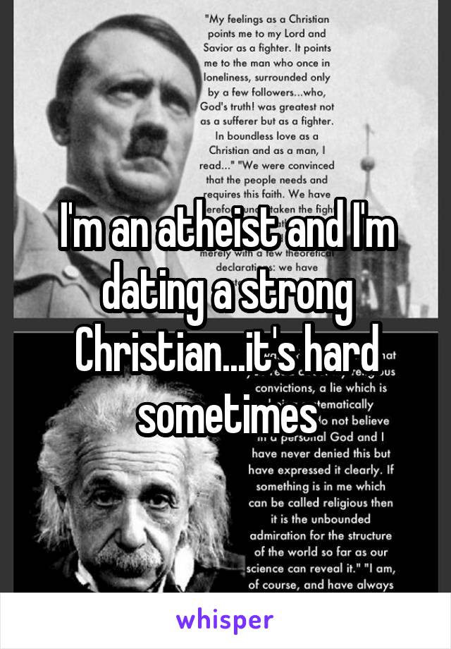 I'm an atheist and I'm dating a strong Christian...it's hard sometimes