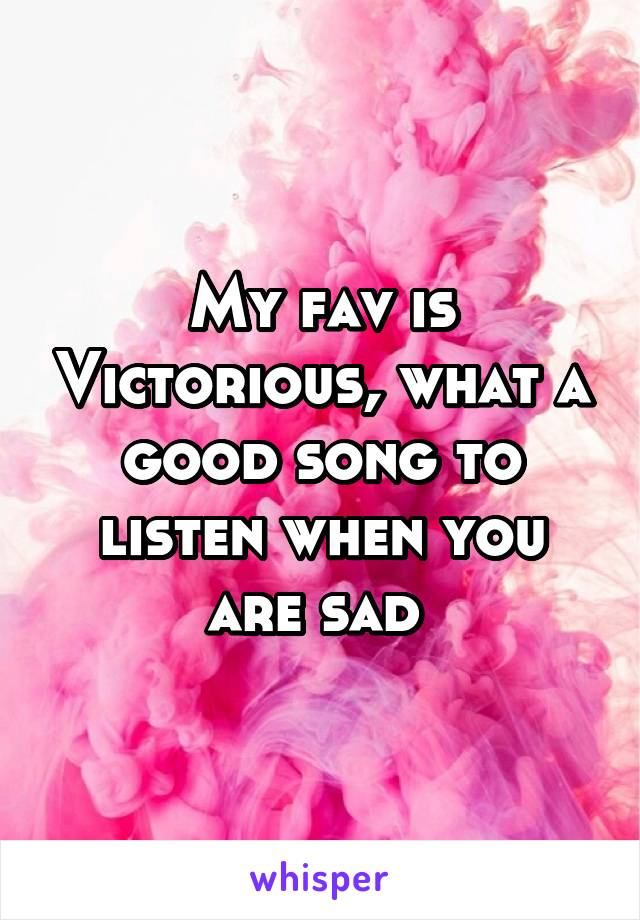 My fav is Victorious, what a good song to listen when you are sad 