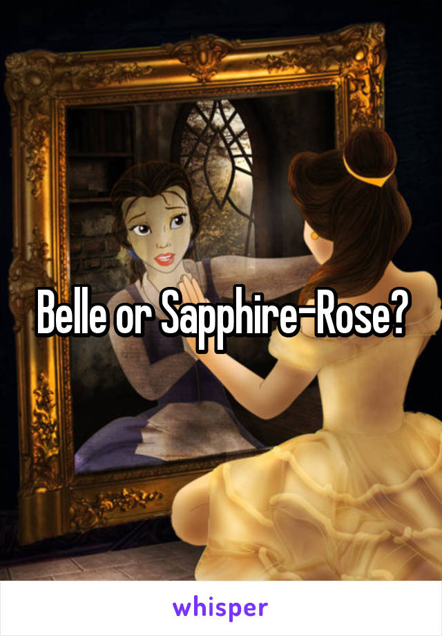 Belle or Sapphire-Rose?