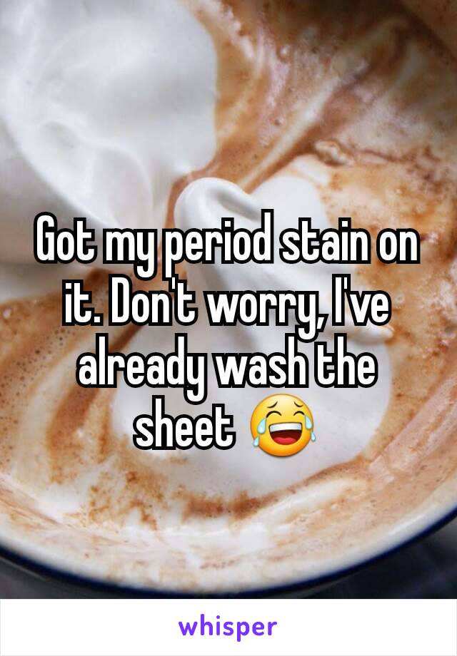 Got my period stain on it. Don't worry, I've already wash the sheet 😂