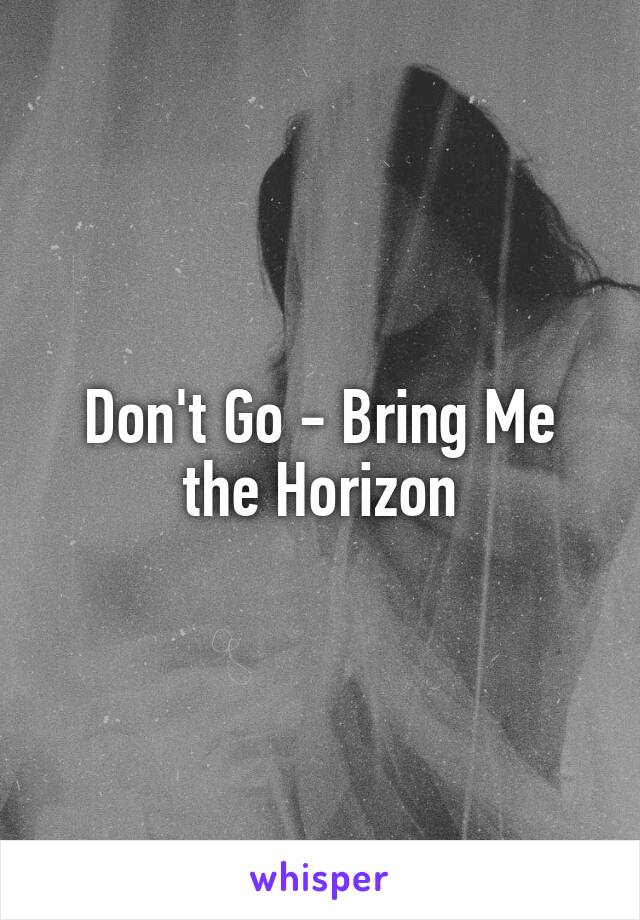 Don't Go - Bring Me the Horizon