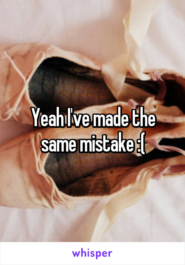 Yeah I've made the same mistake :(