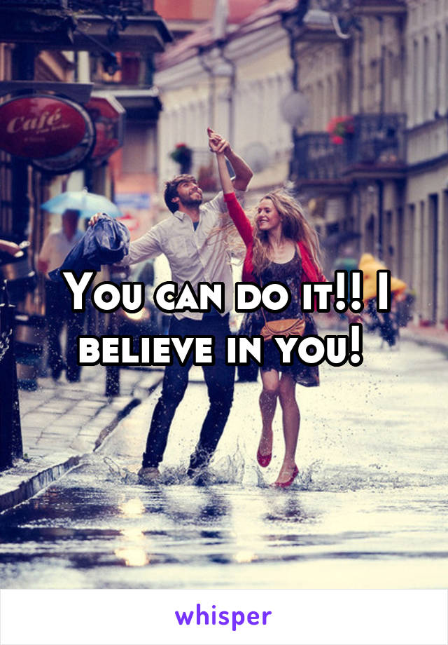 You can do it!! I believe in you! 