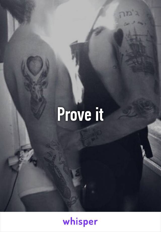 Prove it