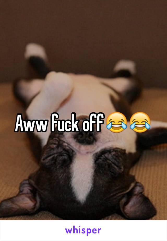 Aww fuck off😂😂