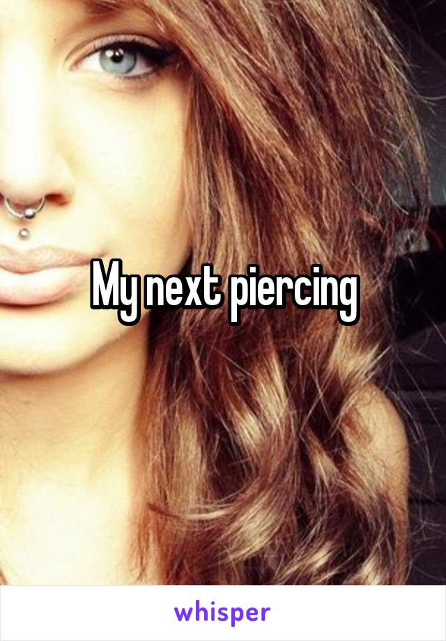 My next piercing
