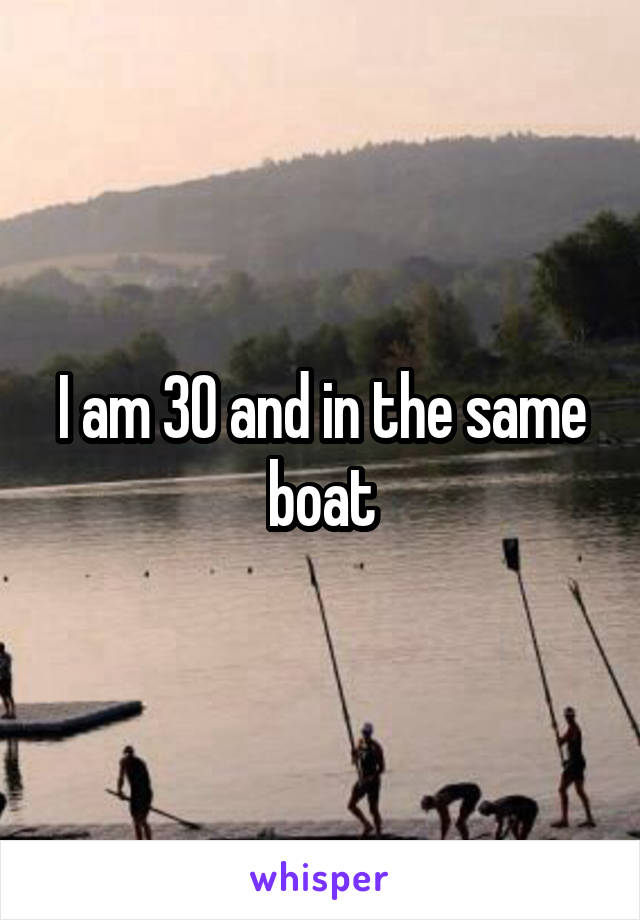 I am 30 and in the same boat