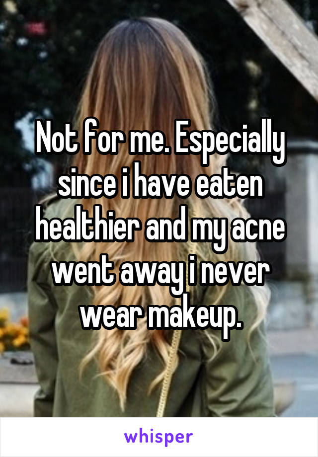 Not for me. Especially since i have eaten healthier and my acne went away i never wear makeup.