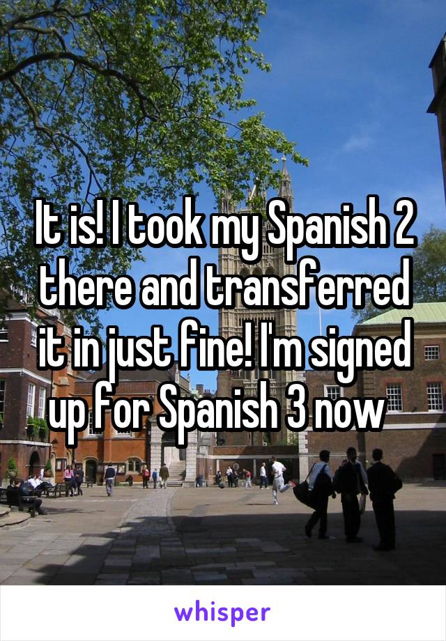 It is! I took my Spanish 2 there and transferred it in just fine! I'm signed up for Spanish 3 now  