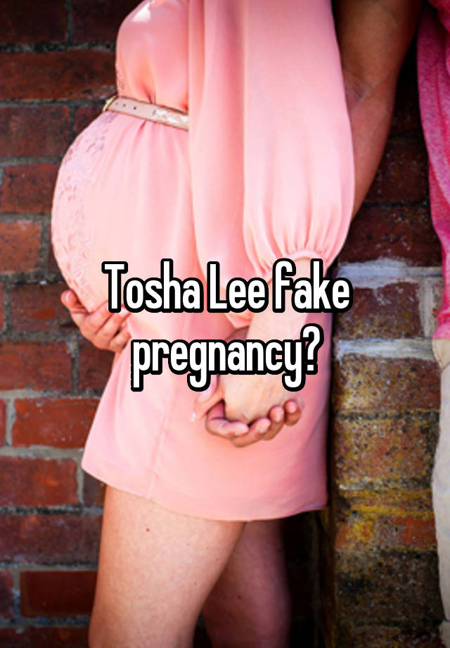 Tosha Lee fake pregnancy?