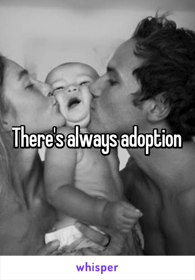 There's always adoption 