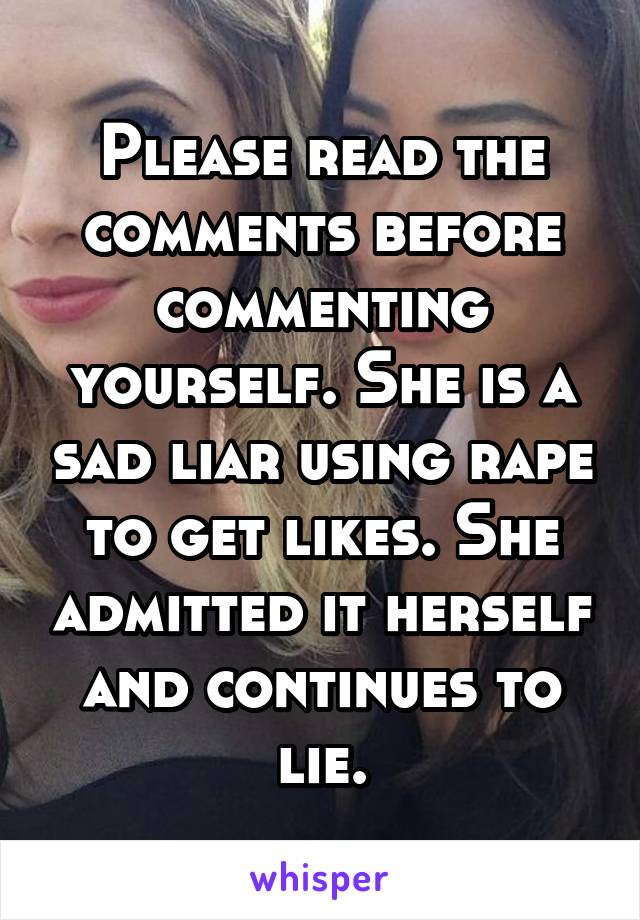 Please read the comments before commenting yourself. She is a sad liar using rape to get likes. She admitted it herself and continues to lie.