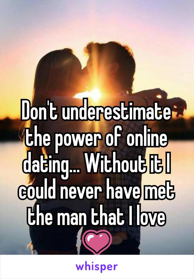Don't underestimate the power of online dating... Without it I could never have met the man that I love 💗
