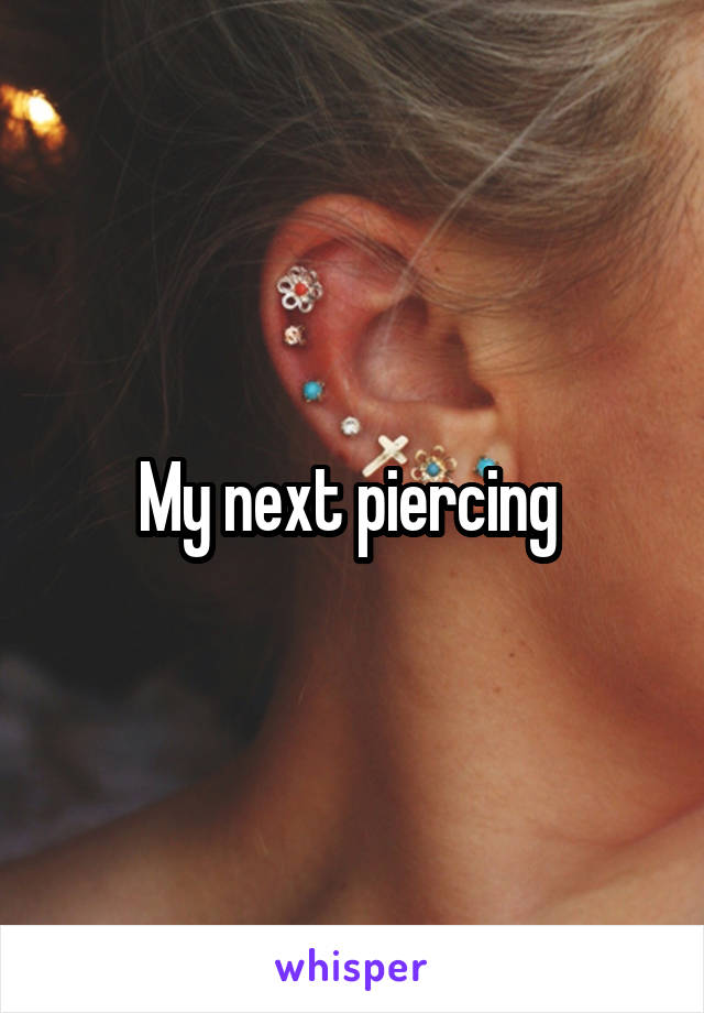 My next piercing 