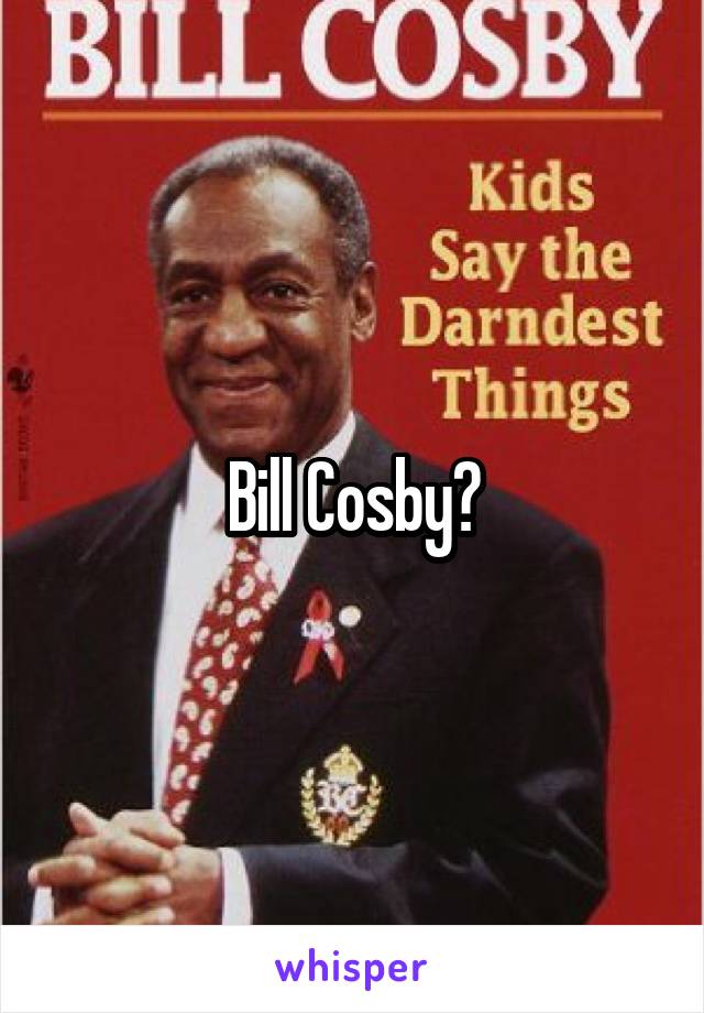 Bill Cosby?