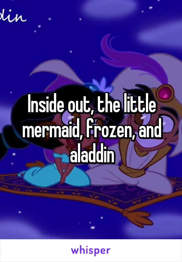 Inside out, the little mermaid, frozen, and aladdin