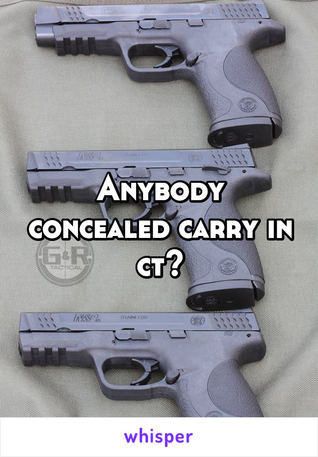 Anybody concealed carry in ct?