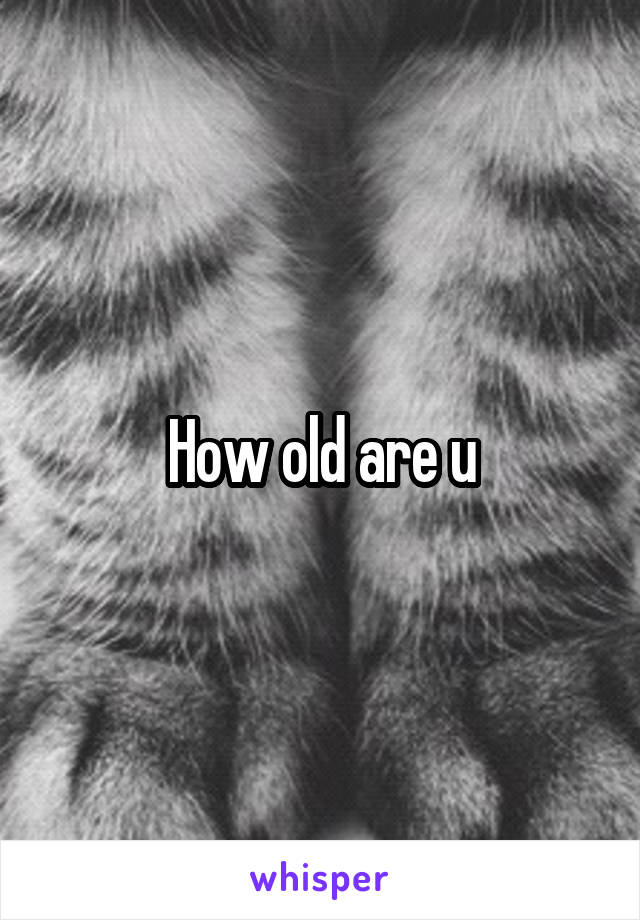 How old are u