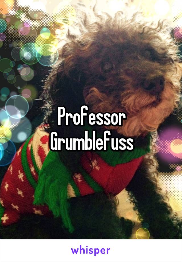 Professor
Grumblefuss