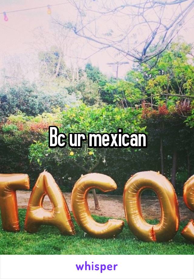 Bc ur mexican