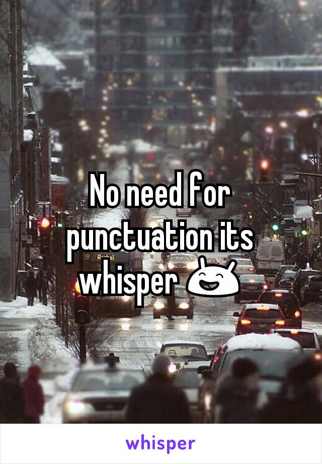 No need for punctuation its whisper 😄