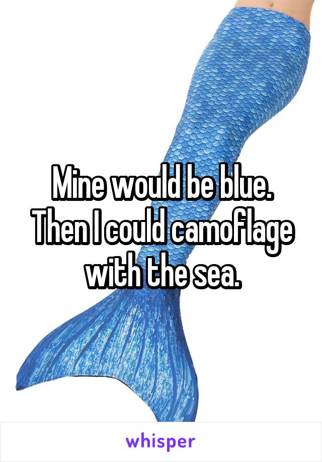 Mine would be blue. Then I could camoflage with the sea.